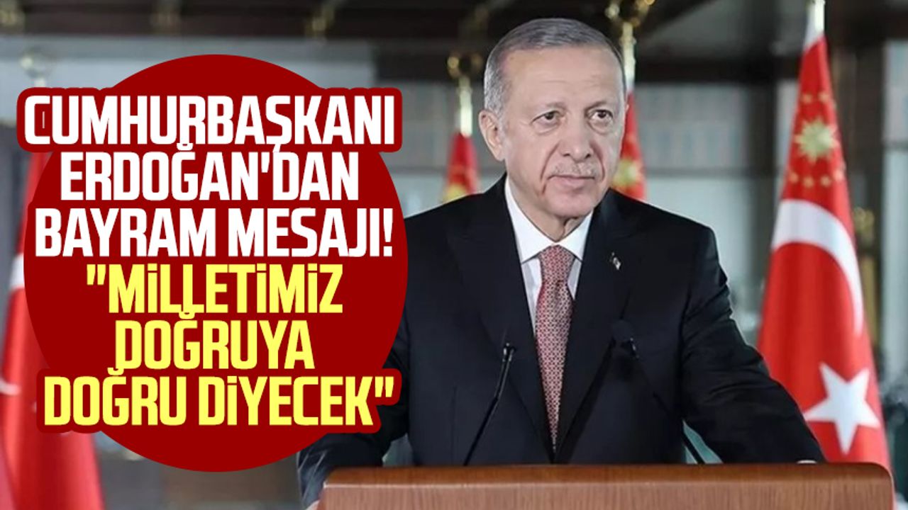 Cumhurbaşkanı Erdoğan'dan bayram mesajı! "Milletimiz doğruya doğru diyecek"