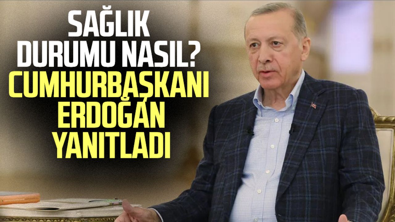 Sağlık durumu nasıl? Cumhurbaşkanı Erdoğan yanıtladı
