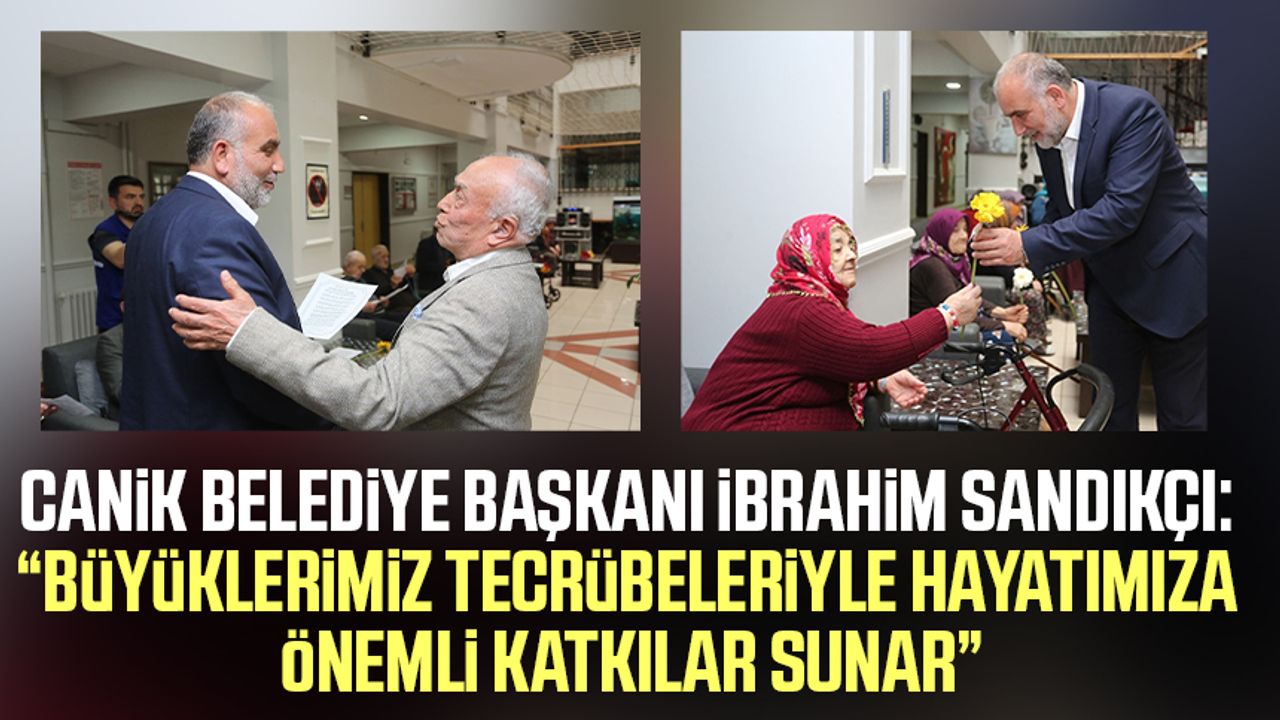 Canik Belediye Başkanı İbrahim Sandıkçı: “Büyüklerimiz tecrübeleriyle hayatımıza önemli katkılar sunar”