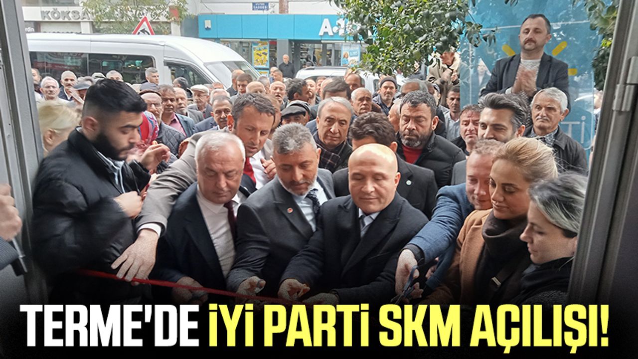 Terme'de İYİ Parti SKM açılışı!
