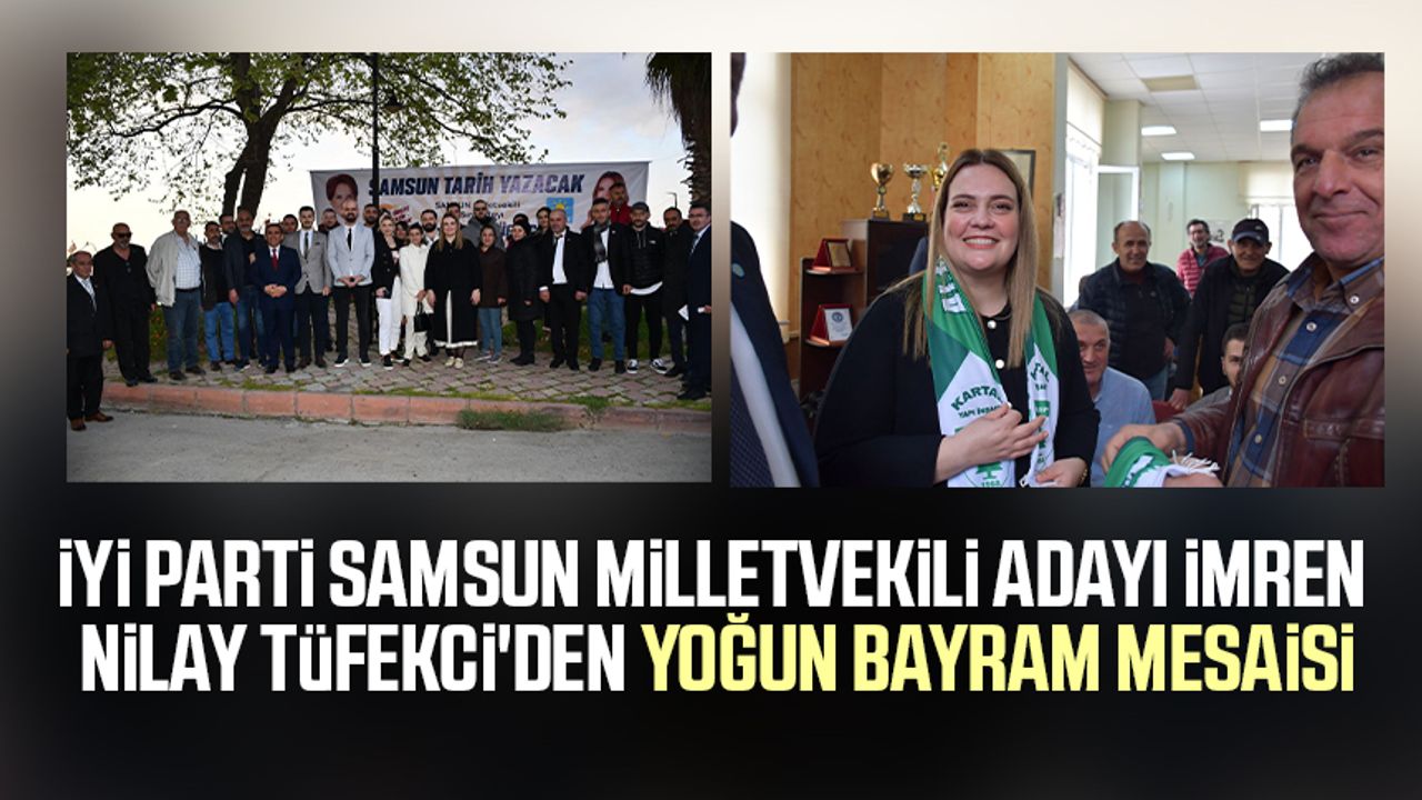 İYİ Parti Samsun Milletvekili Adayı İmren Nilay Tüfekci'den yoğun bayram mesaisi