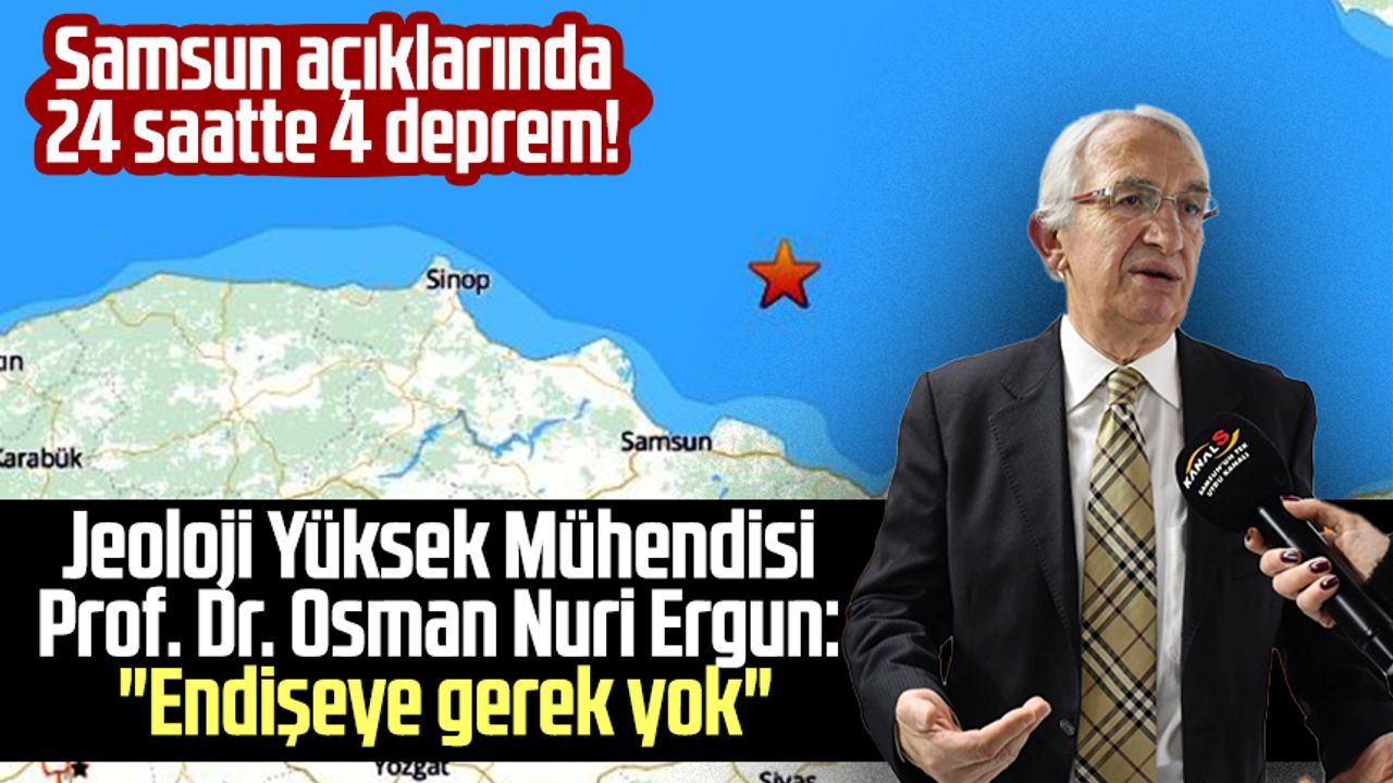 Samsun açıklarında 24 saatte 4 deprem! Jeoloji Yüksek Mühendisi Prof. Dr. Osman Nuri Ergun: "Endişeye gerek yok"