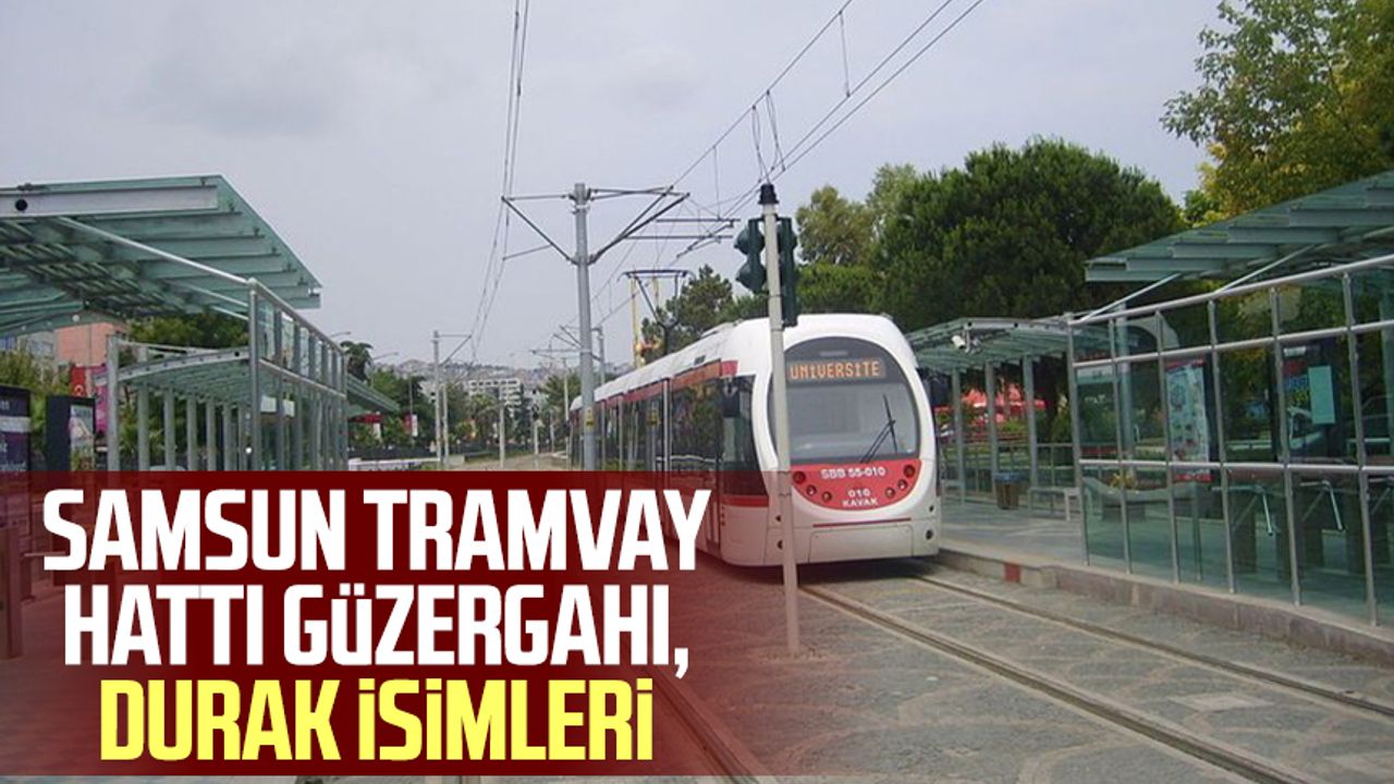 Samsun tramvay hattı güzergahı, durak isimleri 2023