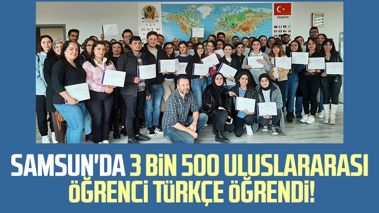 Samsun'da 3 bin 500 uluslararası öğrenci Türkçe öğrendi!