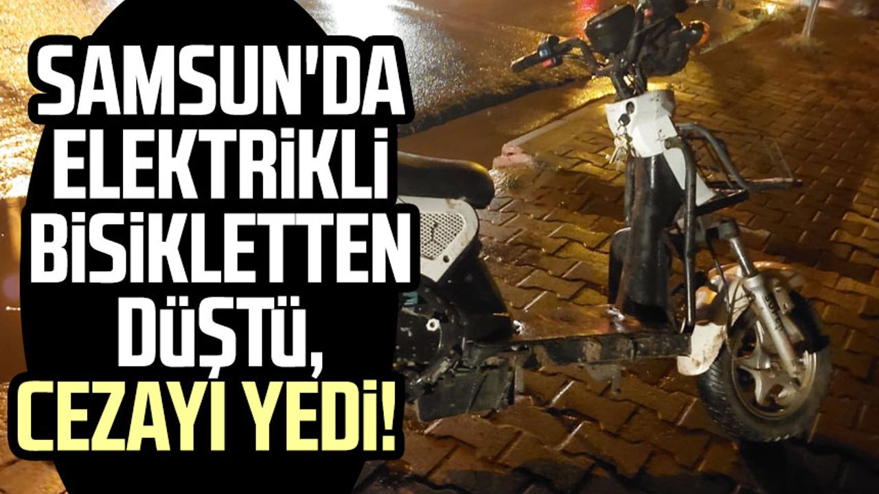 Samsun'da elektrikli bisikletten düştü, cezayı yedi!