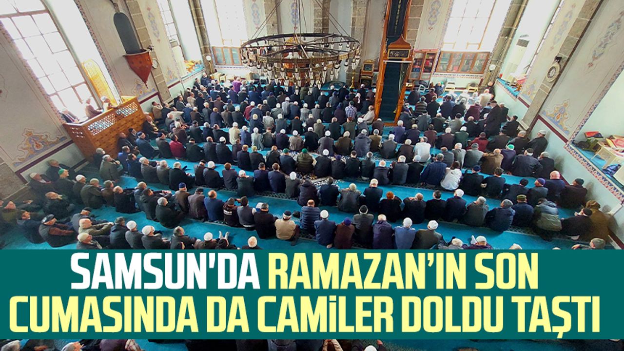 Samsun'da Ramazan’ın son cumasında da camiler doldu taştı