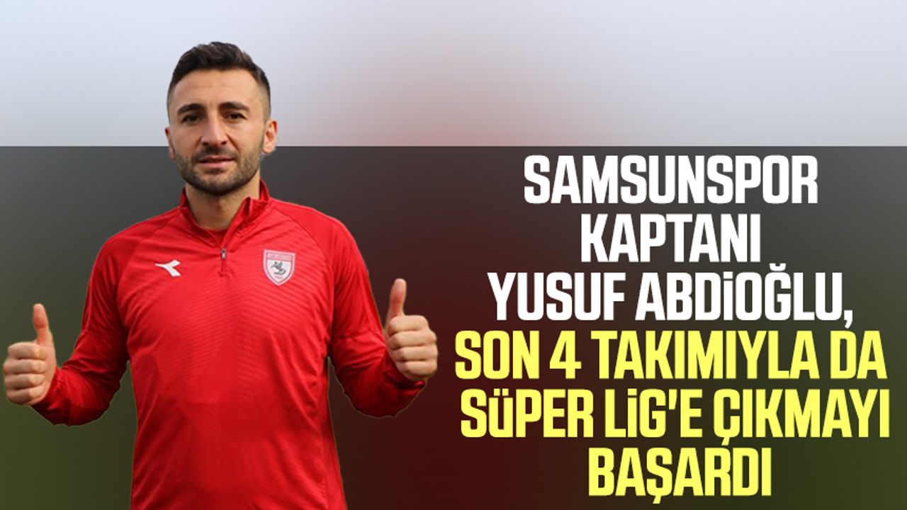 Samsunspor kaptanı Yusuf Abdioğlu, son 4 takımıyla da Süper Lig'e çıkmayı başardı