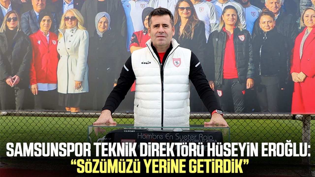 Samsunspor Teknik Direktörü Hüseyin Eroğlu: “Sözümüzü yerine getirdik”