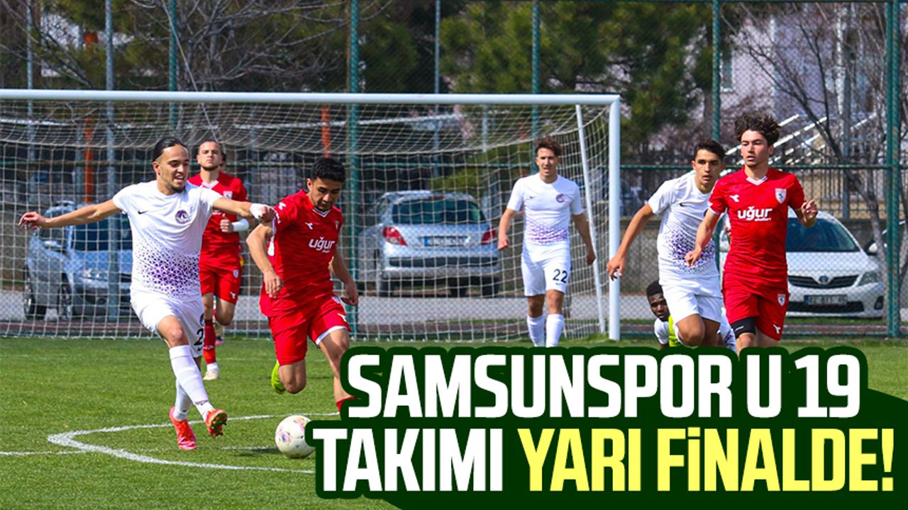Samsunspor U 19 Takımı yarı finalde! 