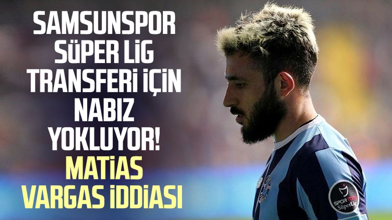 Samsunspor Süper Lig transferi için nabız yokluyor! Matias Vargas iddiası 