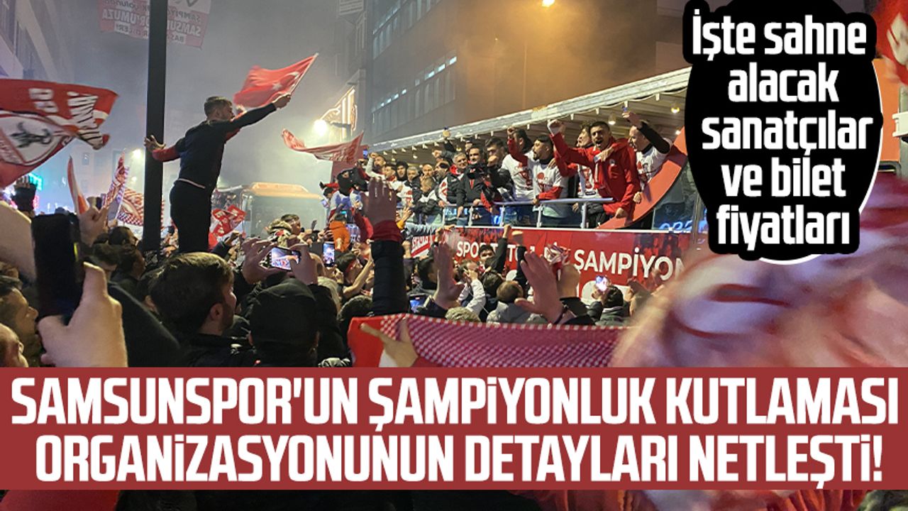 Samsunspor'un şampiyonluk kutlaması organizasyonunun detayları netleşti! İşte sahne alacak sanatçılar ve bilet fiyatları