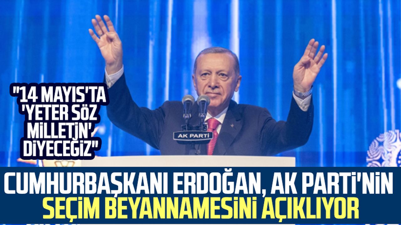 Cumhurbaşkanı Erdoğan, AK Parti'nin seçim beyannamesini açıklıyor