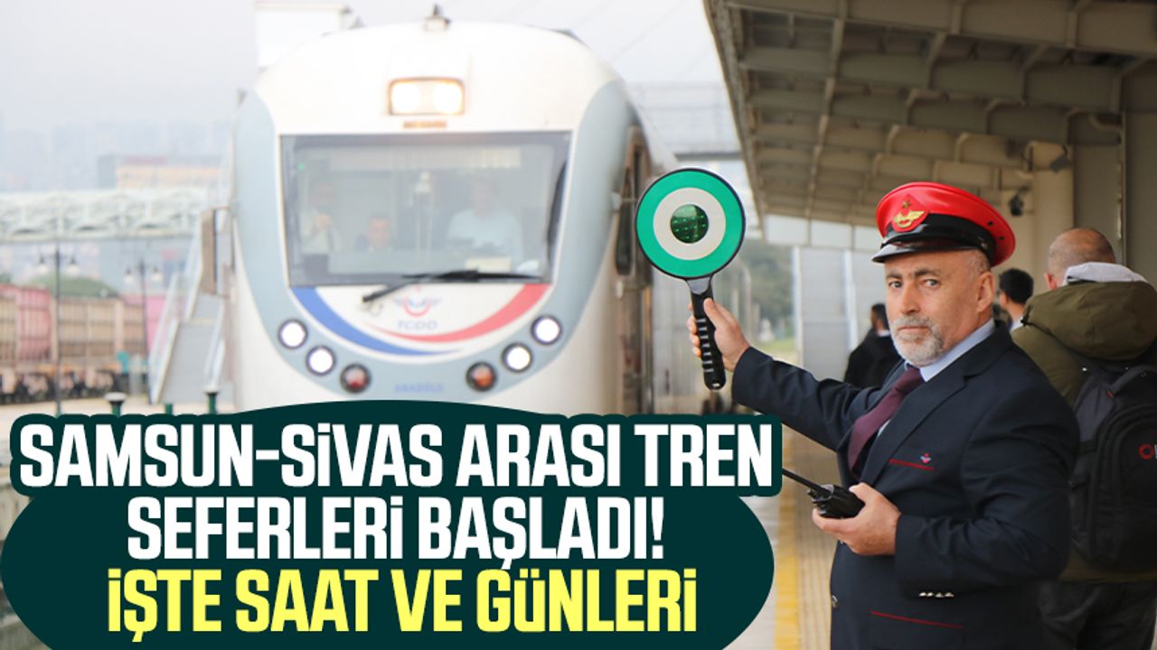 Samsun-Sivas arası tren seferleri başladı! İşte saat ve günleri