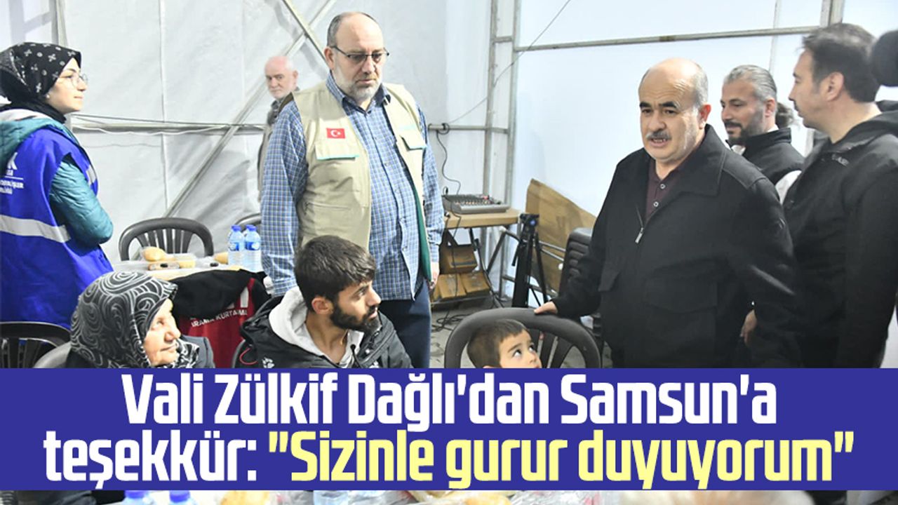 Vali Zülkif Dağlı'dan Samsun'a teşekkür: "Sizinle gurur duyuyorum"
