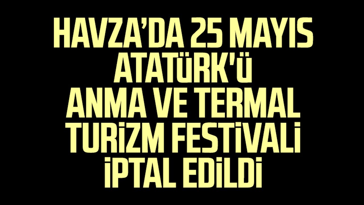 Havza'da 25 Mayıs Atatürk'ü Anma ve Termal Turizm Festivali iptal edildi