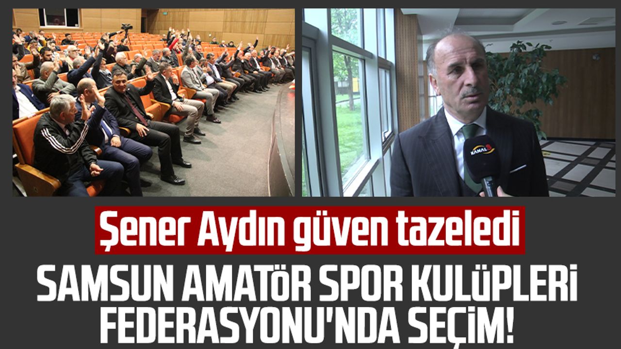 Samsun Amatör Spor Kulüpleri Federasyonu'nda seçim! Şener Aydın güven tazeledi 
