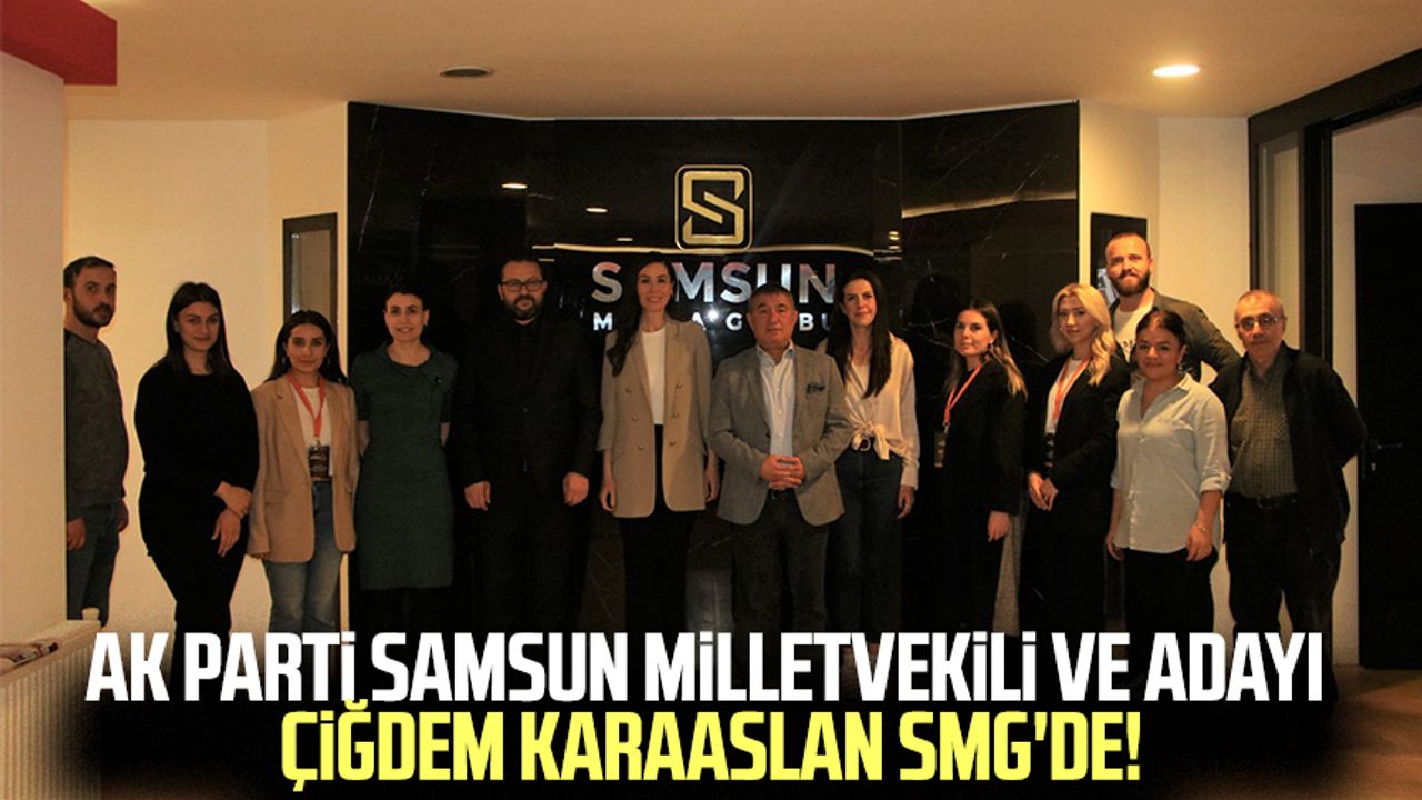 AK Parti Samsun Milletvekili ve Adayı Çiğdem Karaaslan SMG'de!