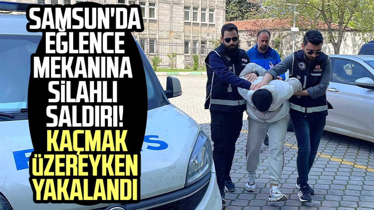 Samsun'da eğlence mekanına silahlı saldırı! Kaçmak üzereyken yakalandı