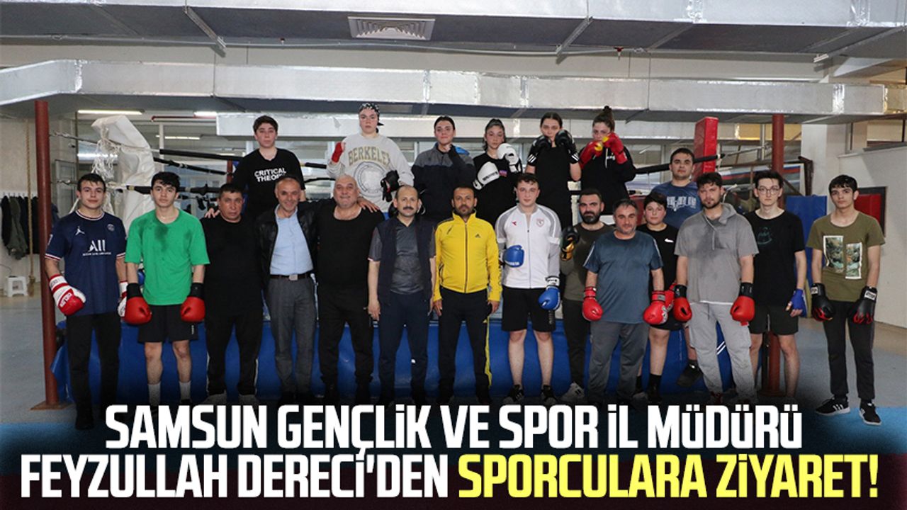 Samsun Gençlik ve Spor İl Müdürü Feyzullah Dereci'den sporculara ziyaret!