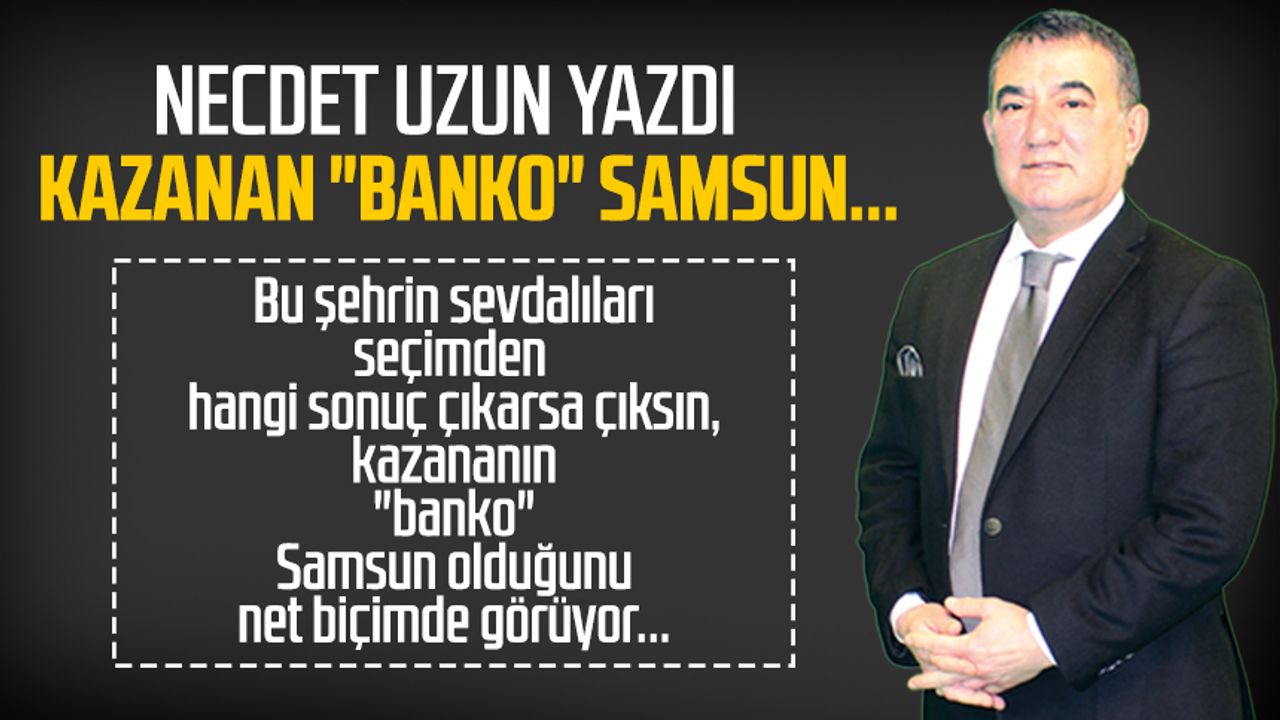Necdet Uzun yazdı: Kazanan "banko" Samsun...