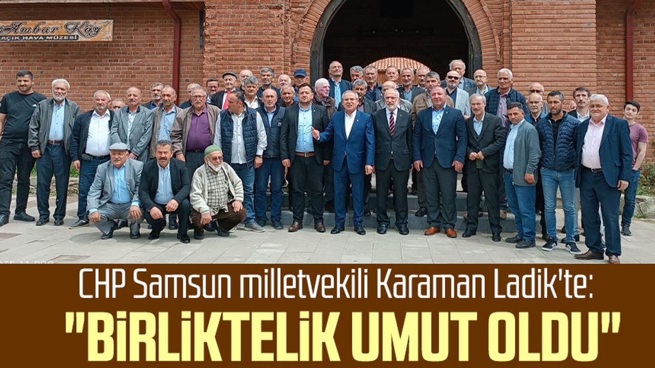 CHP Samsun milletvekili Mehmet Karaman Ladik'te: "Birliktelik umut oldu"