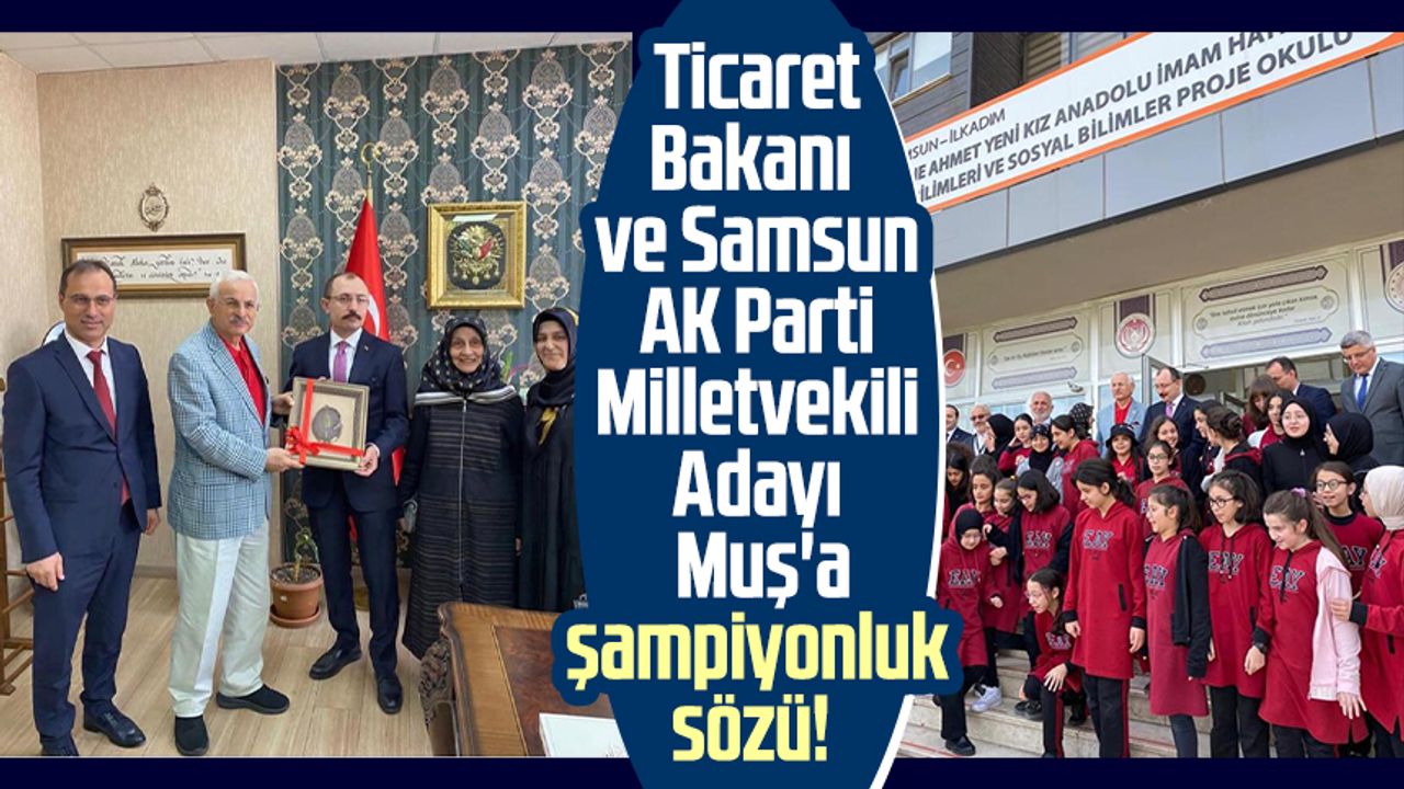 Ticaret Bakanı ve Samsun AK Parti Milletvekili Adayı Mehmet Muş'a şampiyonluk sözü!
