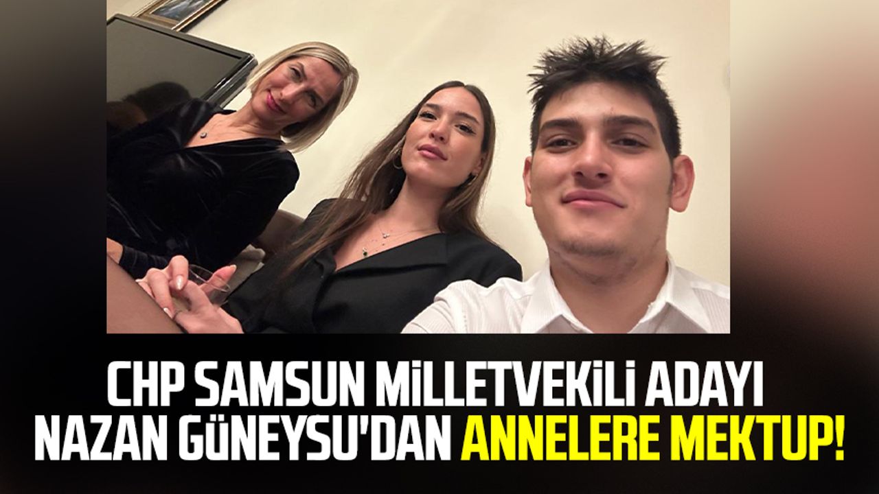 CHP Samsun Milletvekili Adayı Nazan Güneysu'dan annelere mektup!