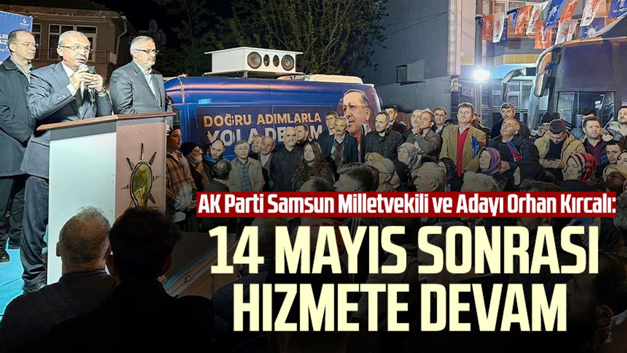 AK Parti Samsun Milletvekili ve Adayı Orhan Kırcalı: 14 Mayıs sonrası hizmete devam