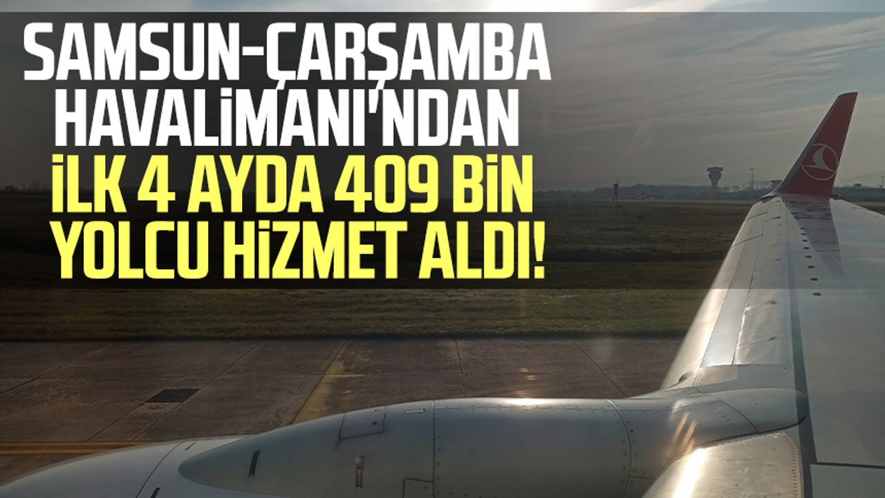 Samsun-Çarşamba Havalimanı'ndan ilk 4 ayda 409 bin yolcu hizmet aldı!