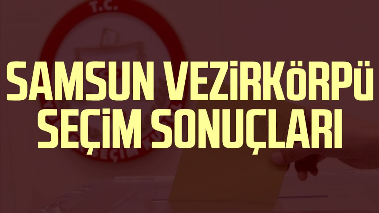 Samsun Vezirköprü seçim sonuçları 14 Mayıs 2023