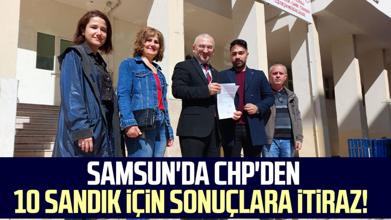 Samsun'da CHP'den 10 sandık için sonuçlara itiraz!