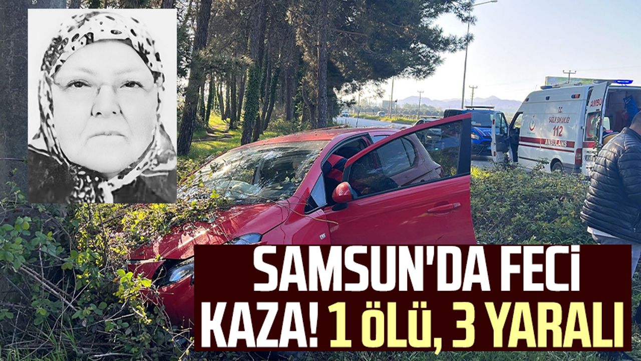 Samsun'da feci kaza! 1 ölü, 3 yaralı