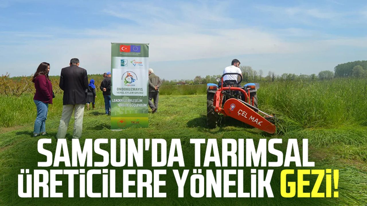 Samsun'da tarımsal üreticilere yönelik teknik gezi!