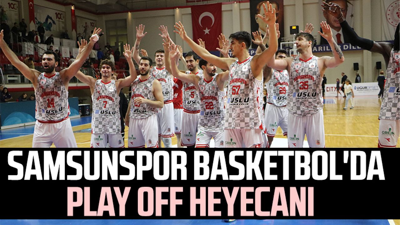 Samsunspor Basketbol'da Play Off heyecanı 