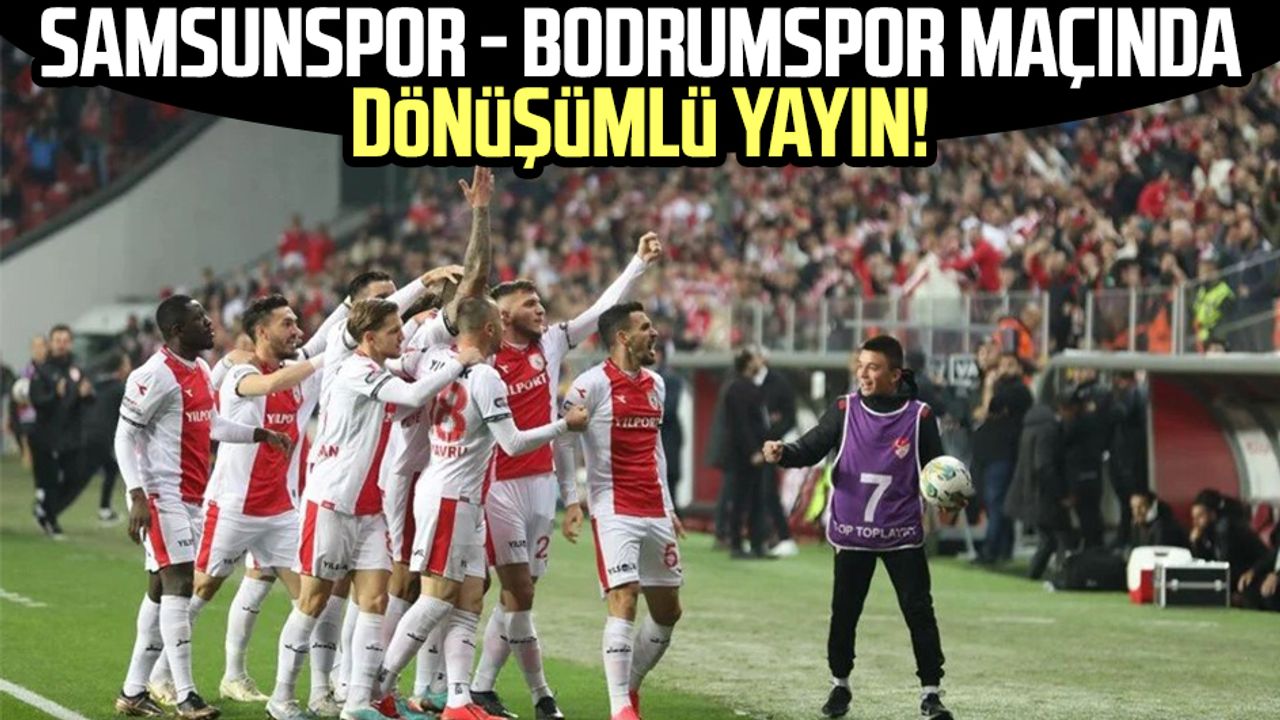 Samsunspor - Bodrumspor maçında dönüşümlü yayın!