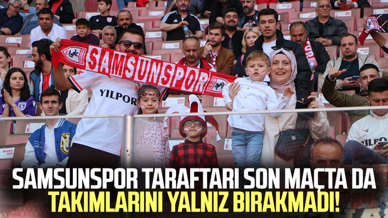 Samsunspor taraftarı son maçta da takımlarını yalnız bırakmadı!
