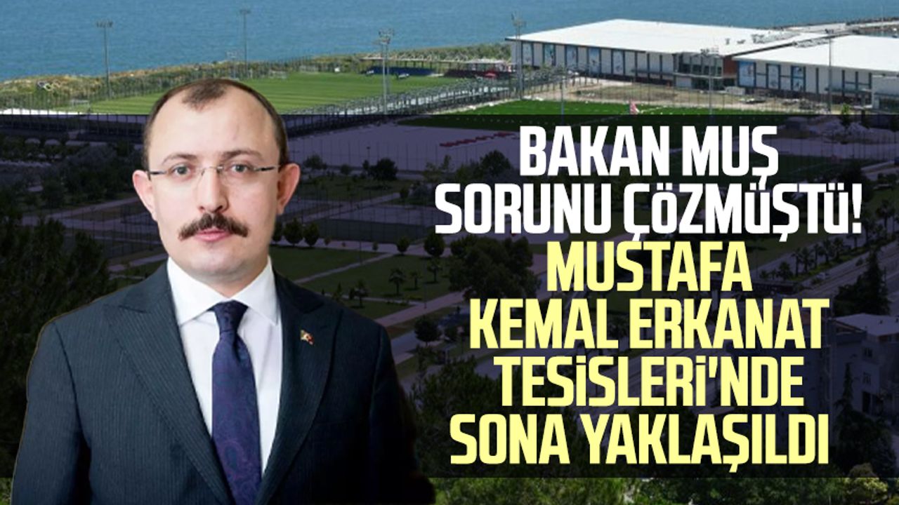 Bakan Muş sorunu çözmüştü! Mustafa Kemal Erkanat Tesisleri'nde sona yaklaşıldı 