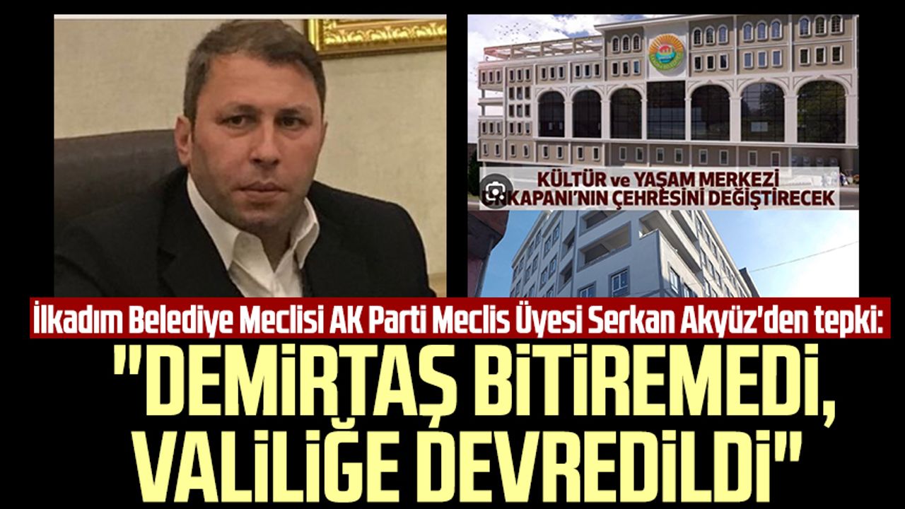 İlkadım Belediye Meclisi AK Parti Meclis Üyesi Serkan Akyüz'den tepki: "Demirtaş bitiremedi, Valiliğe devredildi"
