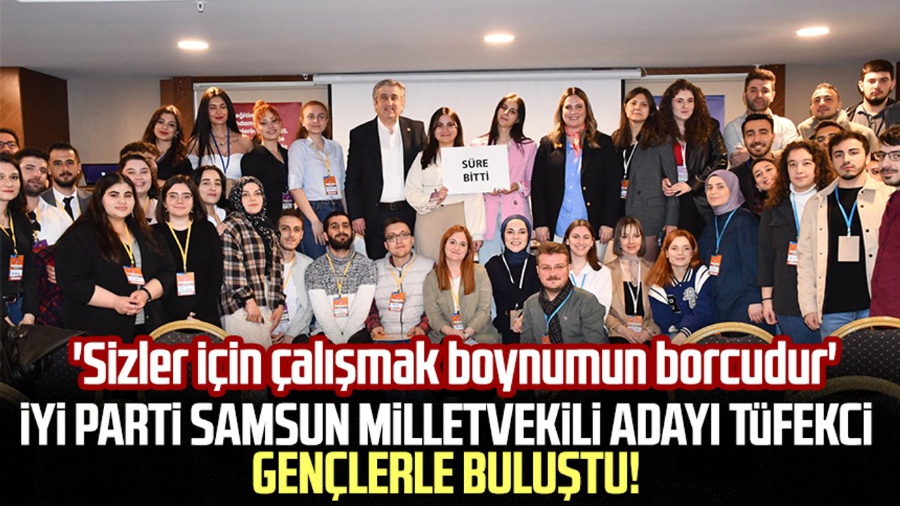 İYİ Parti Samsun Milletvekili Adayı Tüfekci gençlerle buluştu! 'Sizler için çalışmak boynumun borcudur'