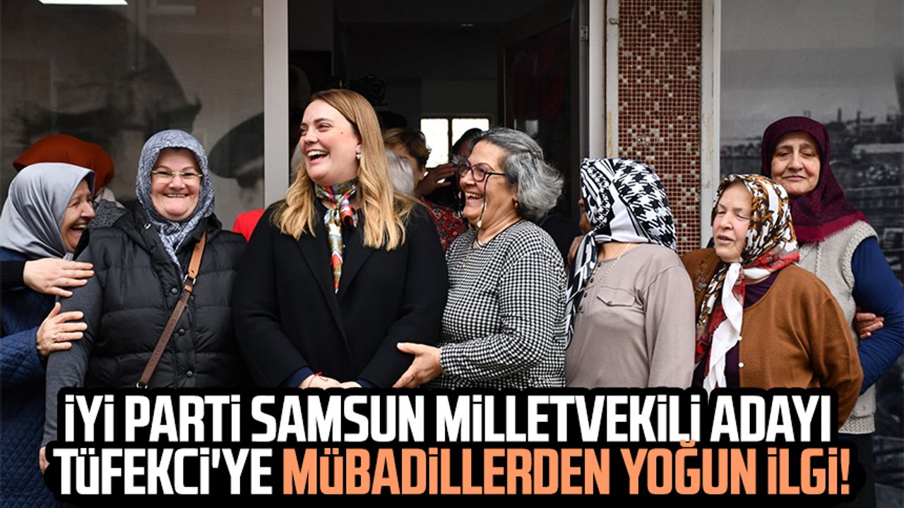İYİ Parti Samsun Milletvekili Adayı İmren Nilay Tüfekci'ye mübadillerden yoğun ilgi!