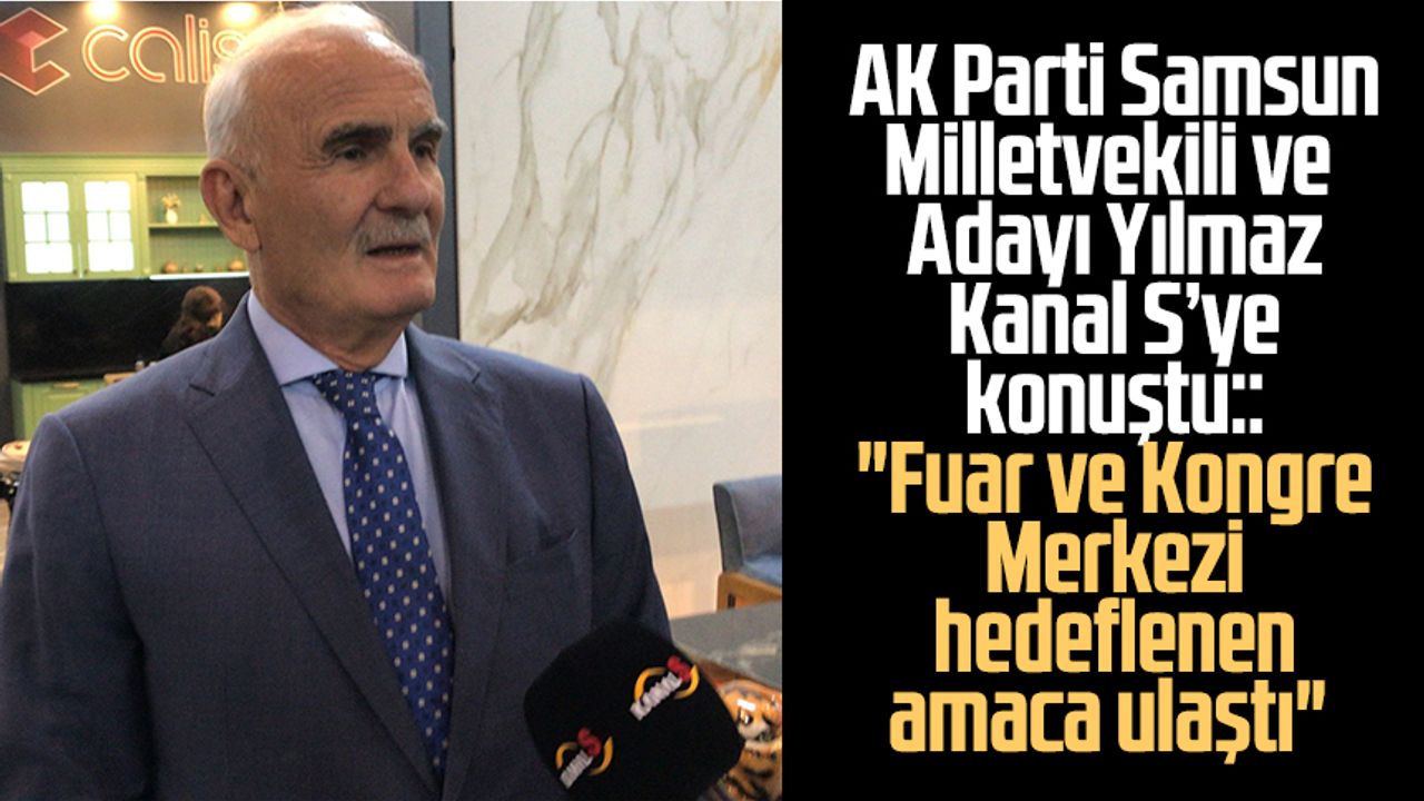 AK Parti Samsun Milletvekili ve Adayı Yusuf Ziya Yılmaz: "Fuar ve Kongre Merkezi hedeflenen amaca ulaştı"