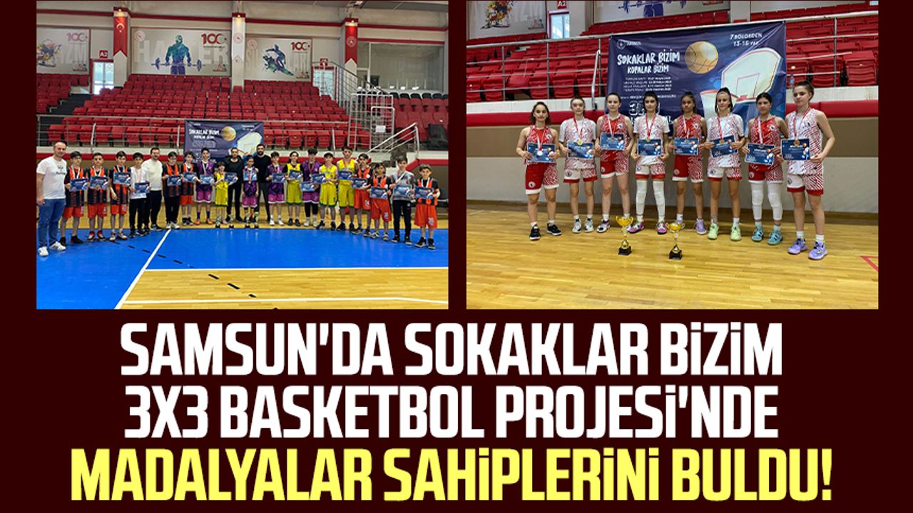 Samsun'da Sokaklar Bizim 3x3 Basketbol Projesi'nde madalyalar sahiplerini buldu!