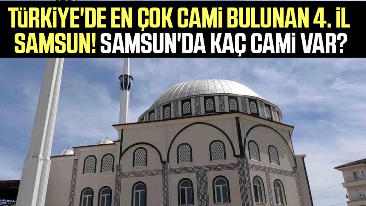 Türkiye'de en çok cami bulunan 4. il Samsun! Samsun'da kaç cami var?