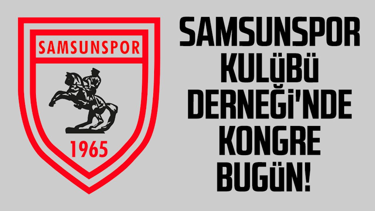 Samsunspor Kulübü Derneği'nde kongre bugün!