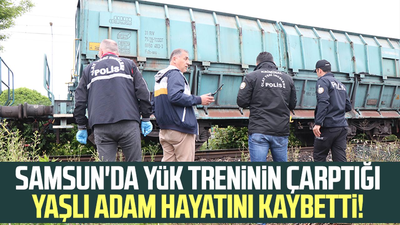 Samsun'da yük treninin çarptığı yaşlı adam hayatını kaybetti!