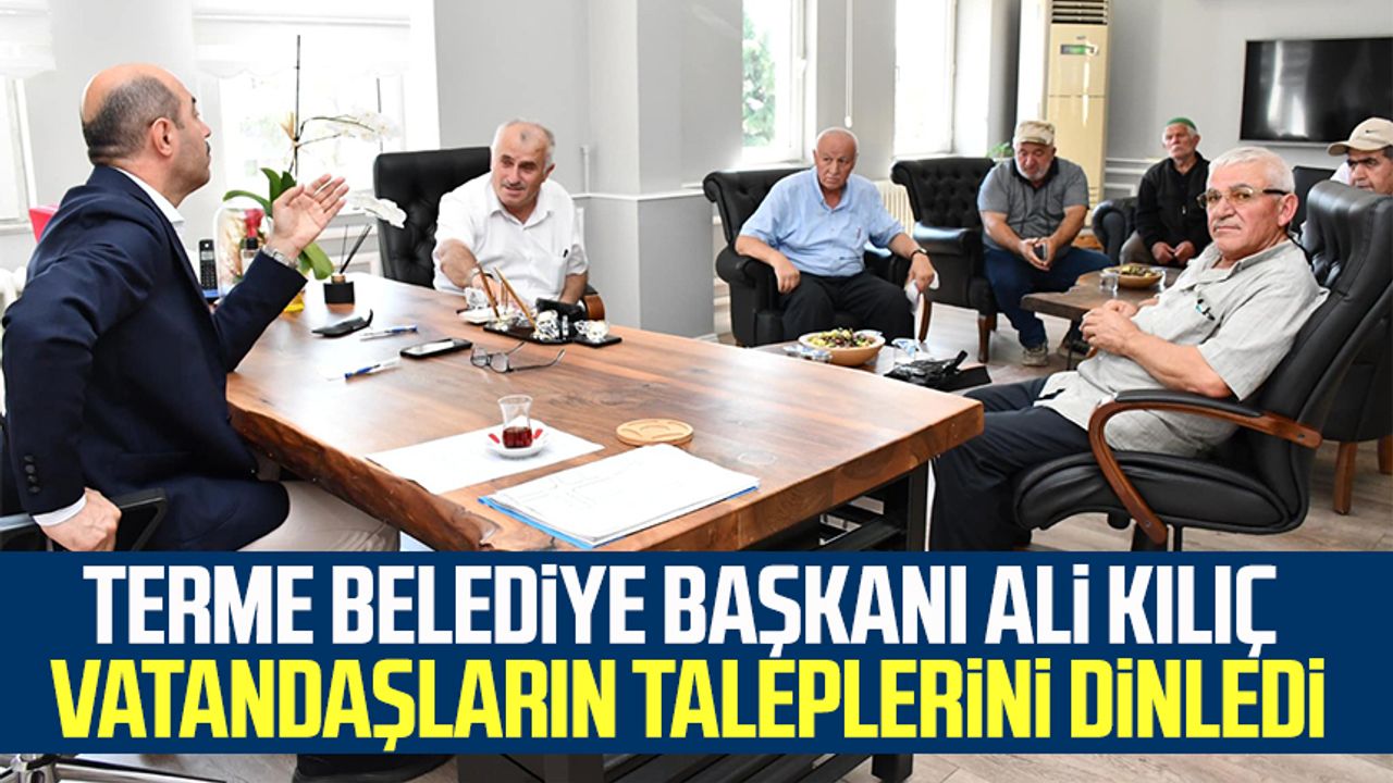 Terme Belediye Başkanı Ali Kılıç vatandaşların taleplerini dinledi