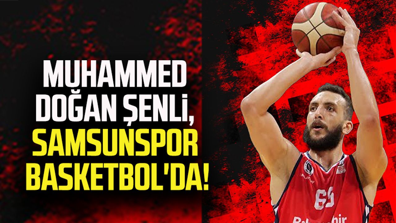 Muhammed Doğan Şenli, Samsunspor Basketbol'da!