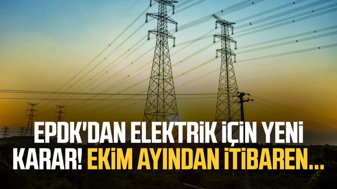 EPDK'dan elektrik için yeni karar! Ekim ayından itibaren...