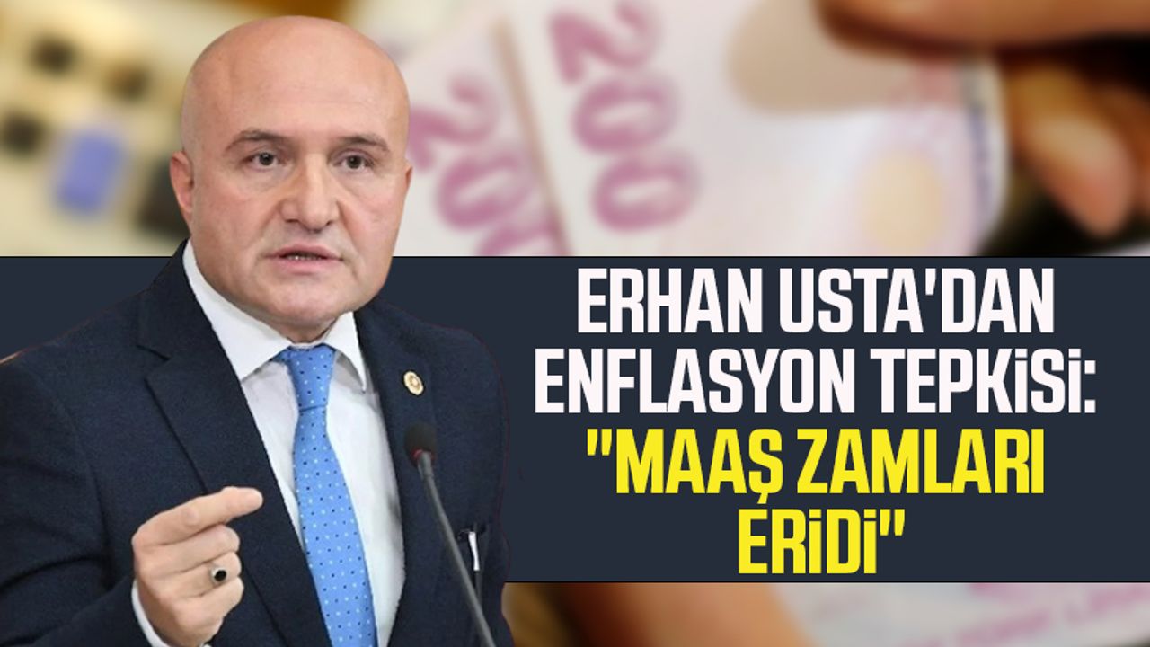 İYİ Parti Samsun Milletvekili Erhan Usta'dan enflasyon tepkisi: "Maaş zamları eridi"