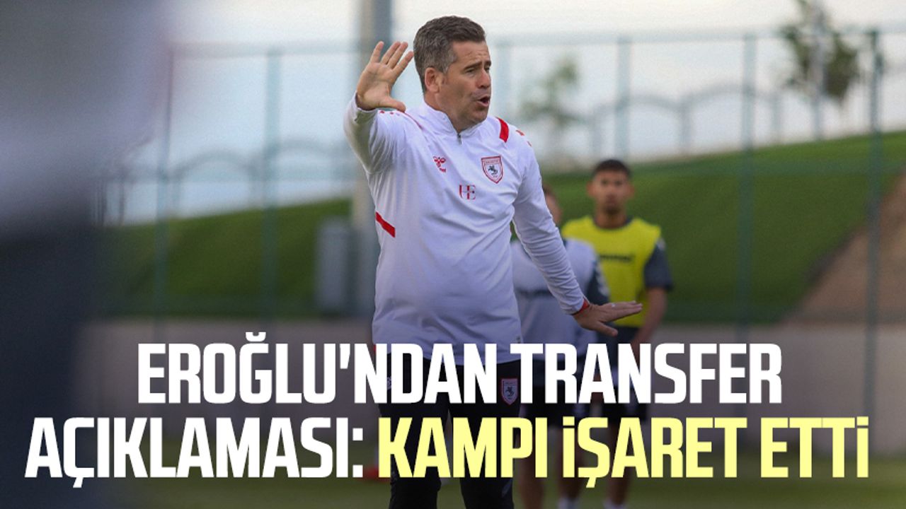 Yılport Samsunspor Teknik Direktörü Hüseyin Eroğlu'ndan transfer açıklaması: Kampı işaret etti